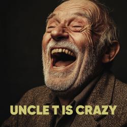 Uncle T Is Crazy